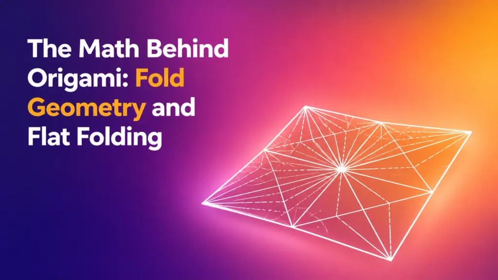 The Math Behind Origami: Fold Geometry and Flat Folding the math behind origami fold geometry