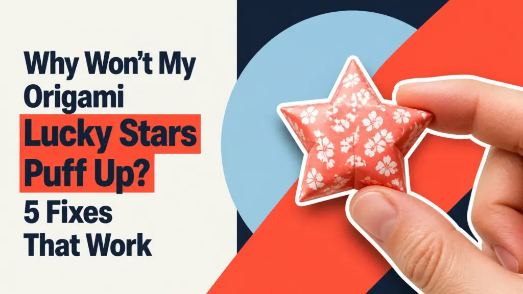 Why Won’t My Origami Lucky Stars Puff Up? 5 Fixes That Work why wont my origami lucky stars puff up